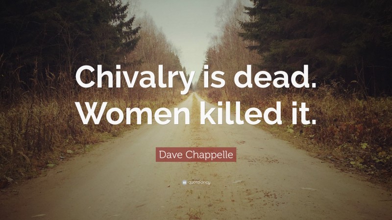 Dave Chappelle Quote: “Chivalry is dead. Women killed it.”