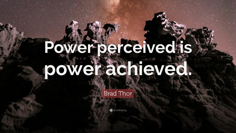 Brad Thor Quote: “Power perceived is power achieved.”
