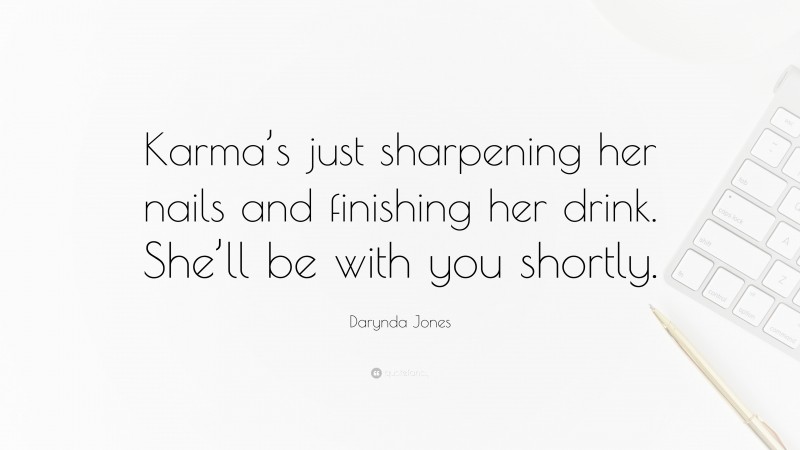 Darynda Jones Quote: “Karma’s just sharpening her nails and finishing her drink. She’ll be with you shortly.”