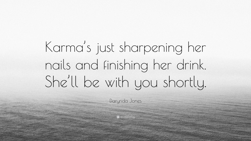 Darynda Jones Quote: “Karma’s just sharpening her nails and finishing her drink. She’ll be with you shortly.”