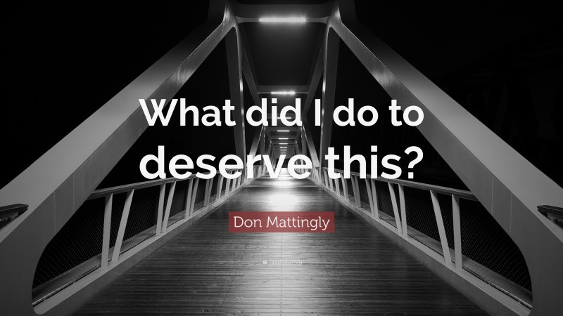 Don Mattingly Quote: “What did I do to deserve this?”