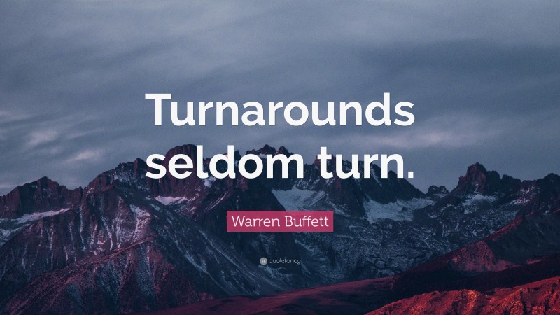 Warren Buffett Quote: “Turnarounds seldom turn.”