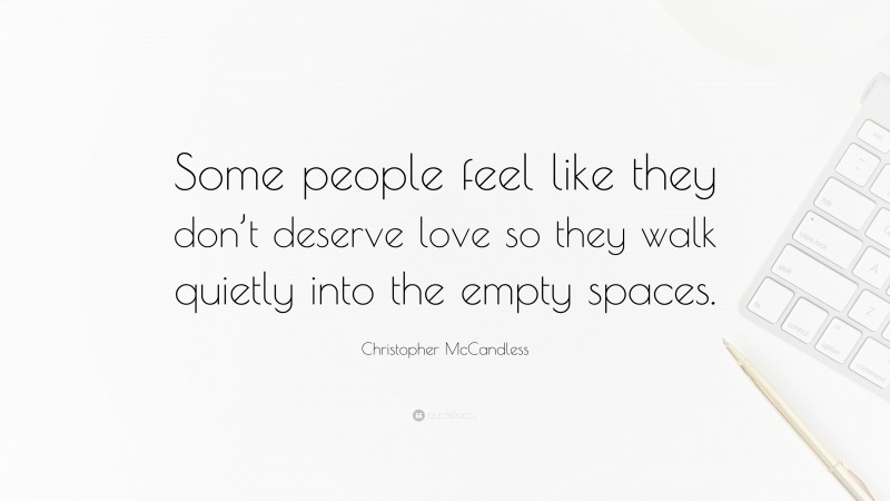 Christopher McCandless Quote: “Some people feel like they don’t deserve love so they walk quietly into the empty spaces.”