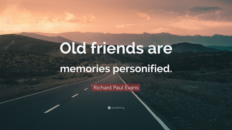 Richard Paul Evans Quote: “Old friends are memories personified.”