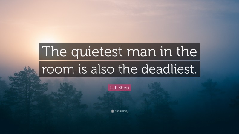 L.J. Shen Quote: “The quietest man in the room is also the deadliest.”