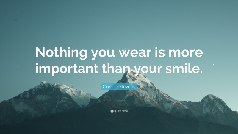 Connie Stevens Quote: “Nothing you wear is more important than your smile.”