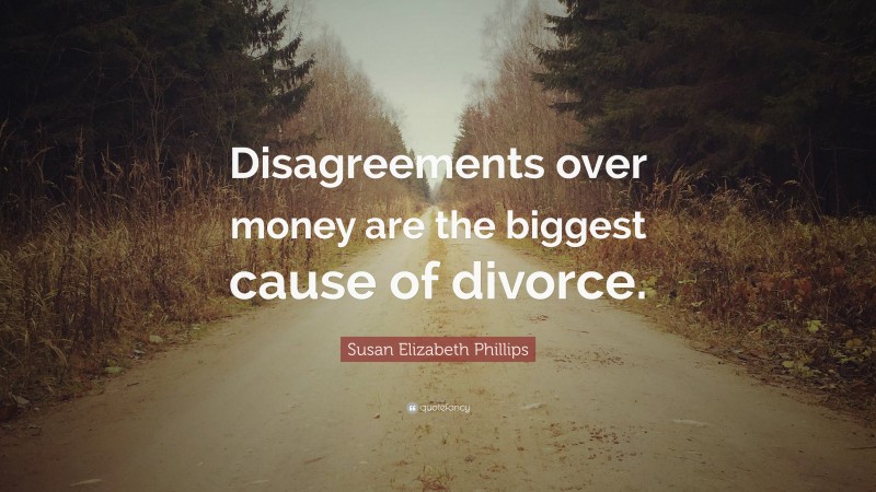 Susan Elizabeth Phillips Quote: “Disagreements over money are the biggest cause of divorce.”