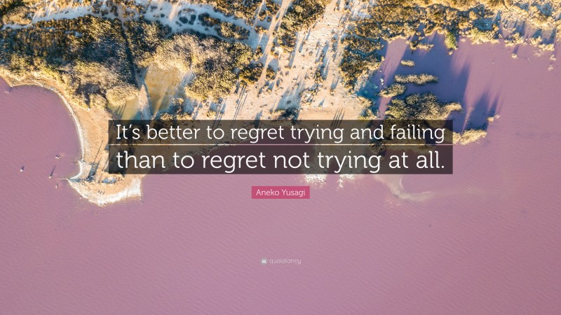 Aneko Yusagi Quote: “It’s better to regret trying and failing than to regret not trying at all.”