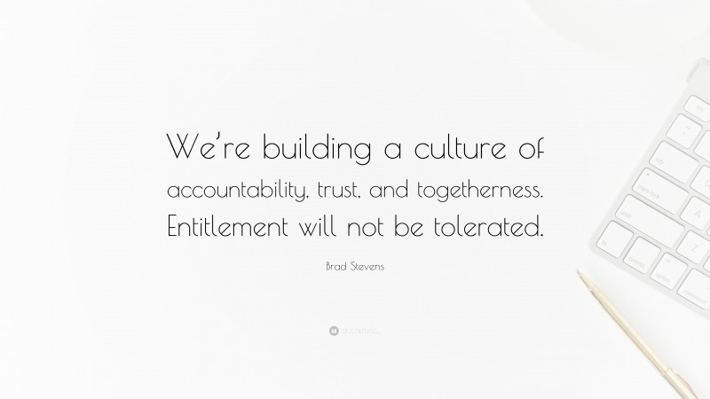 Brad Stevens Quote: “We’re building a culture of accountability, trust, and togetherness. Entitlement will not be tolerated.”
