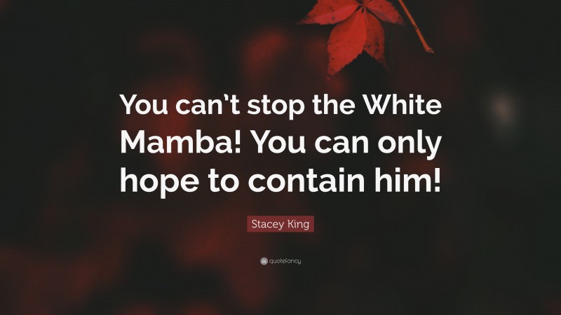 Stacey King Quote: “You can’t stop the White Mamba! You can only hope to contain him!”