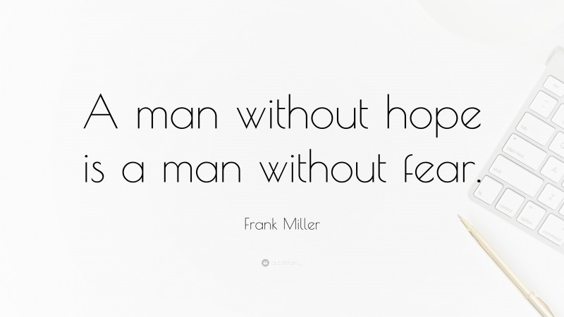 Frank Miller Quote: “A man without hope is a man without fear.”