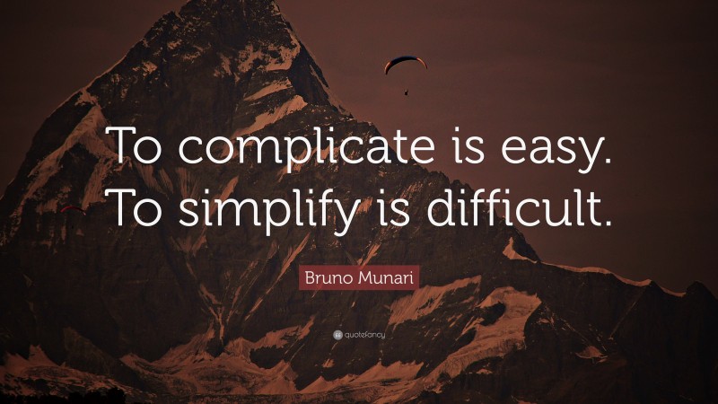 Bruno Munari Quote: “To complicate is easy. To simplify is difficult.”