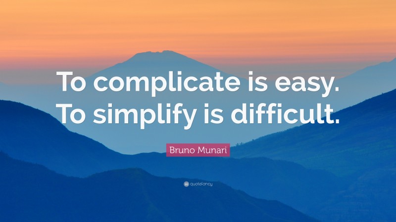 Bruno Munari Quote: “To complicate is easy. To simplify is difficult.”