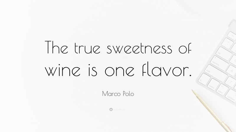 Marco Polo Quote: “The true sweetness of wine is one flavor.”