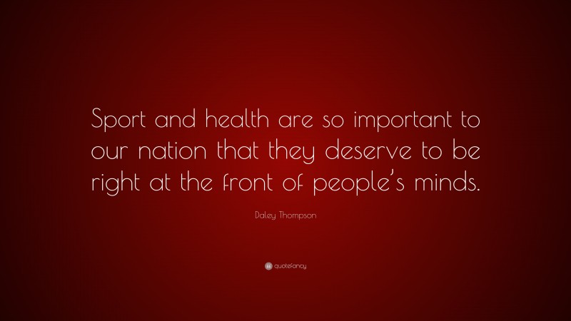 Daley Thompson Quote: “Sport and health are so important to our nation that they deserve to be right at the front of people’s minds.”