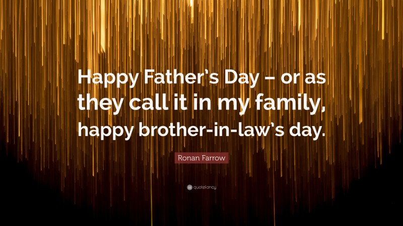Ronan Farrow Quote: “Happy Father’s Day – or as they call it in my family, happy brother-in-law’s day.”