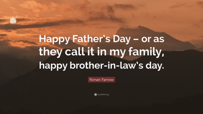 Ronan Farrow Quote: “Happy Father’s Day – or as they call it in my family, happy brother-in-law’s day.”