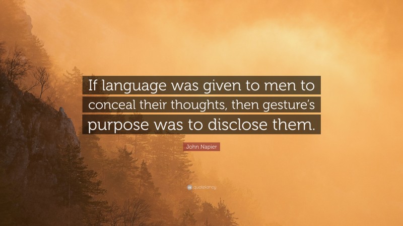 John Napier Quote: “If language was given to men to conceal their thoughts, then gesture’s purpose was to disclose them.”