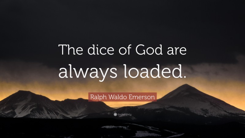 Ralph Waldo Emerson Quote: “The dice of God are always loaded.”