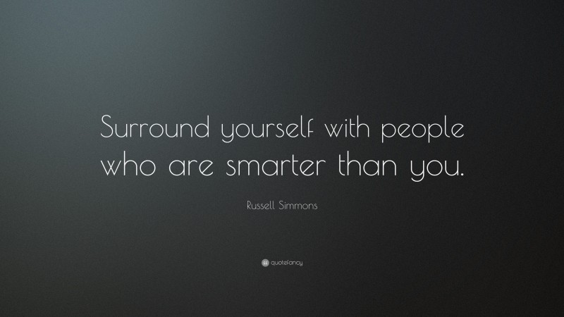 Russell Simmons Quote: “Surround yourself with people who are smarter than you.”
