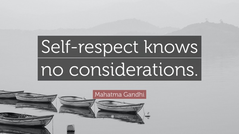 Mahatma Gandhi Quote: “Self-respect knows no considerations.”