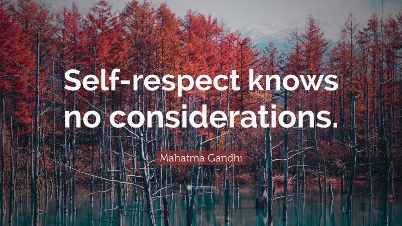 Mahatma Gandhi Quote: “Self-respect knows no considerations.”
