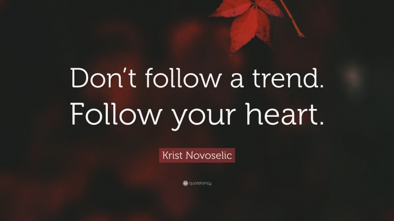Krist Novoselic Quote: “Don’t follow a trend. Follow your heart.”