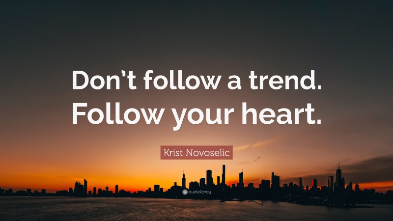 Krist Novoselic Quote: “Don’t follow a trend. Follow your heart.”