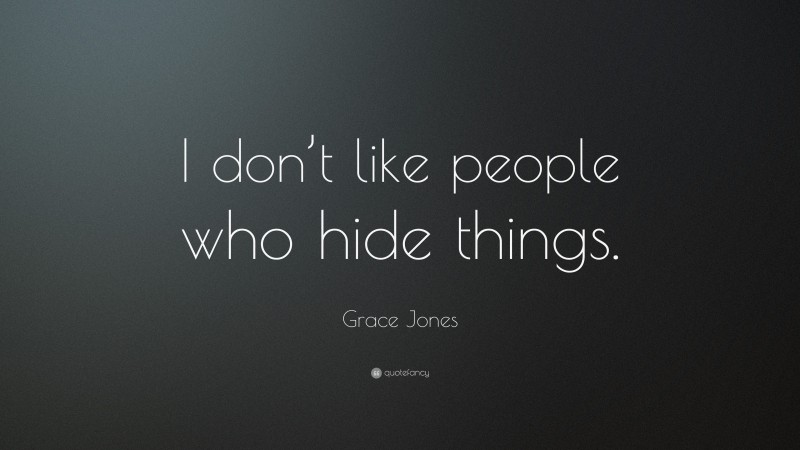 Grace Jones Quote: “I don’t like people who hide things.”