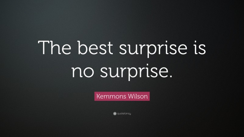 Kemmons Wilson Quote: “The best surprise is no surprise.”