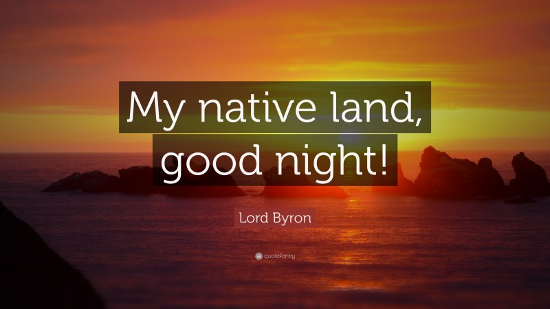 Lord Byron Quote: “My native land, good night!”