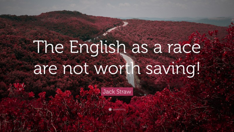 Jack Straw Quote: “The English as a race are not worth saving!”