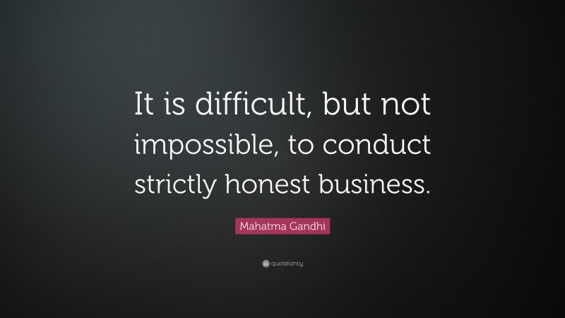 Mahatma Gandhi Quote: “It is difficult, but not impossible, to conduct strictly honest business.”