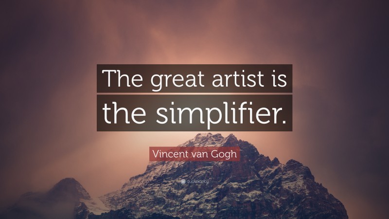 Vincent van Gogh Quote: “The great artist is the simplifier.”