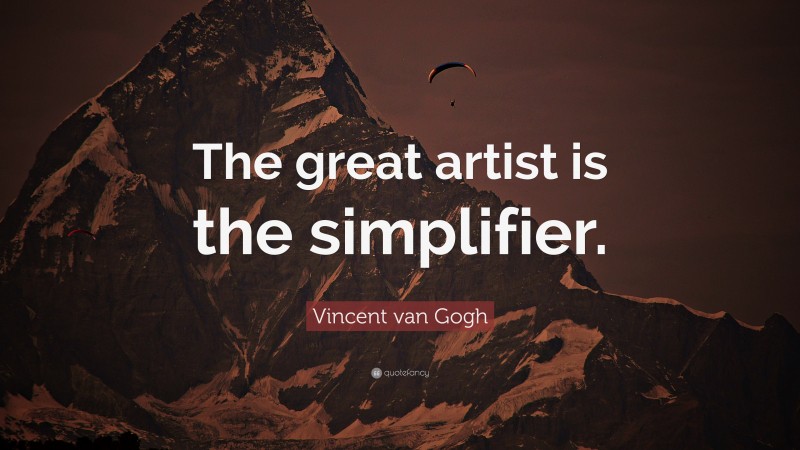 Vincent van Gogh Quote: “The great artist is the simplifier.”