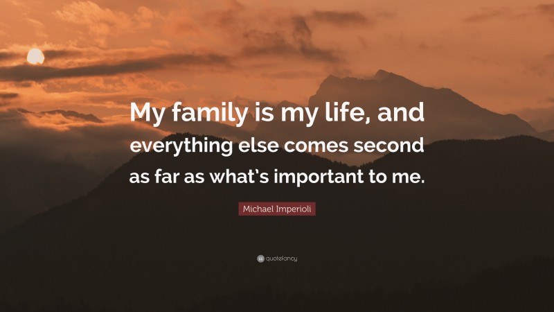Michael Imperioli Quote: “My family is my life, and everything else comes second as far as what’s important to me.”