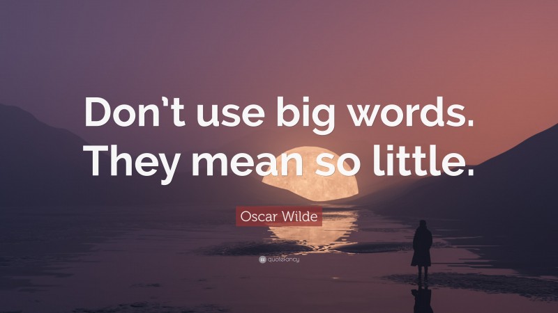 Oscar Wilde Quote: “Don’t use big words. They mean so little.”