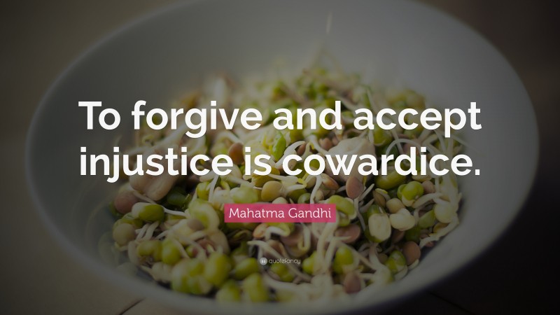 Mahatma Gandhi Quote: “To forgive and accept injustice is cowardice.”