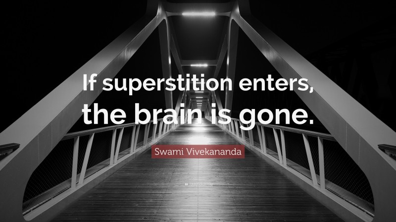 Swami Vivekananda Quote: “If superstition enters, the brain is gone.”