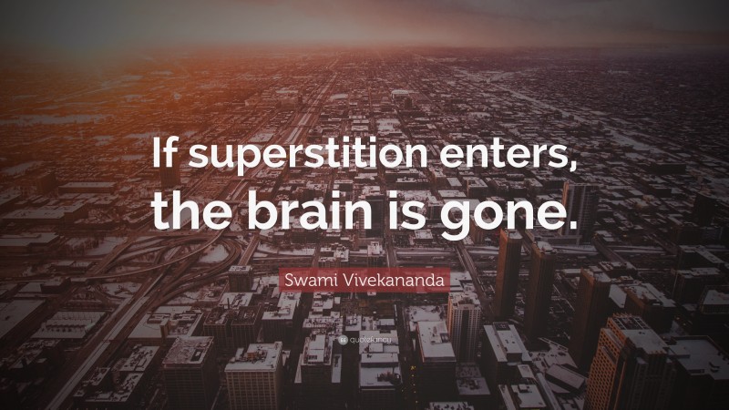 Swami Vivekananda Quote: “If superstition enters, the brain is gone.”