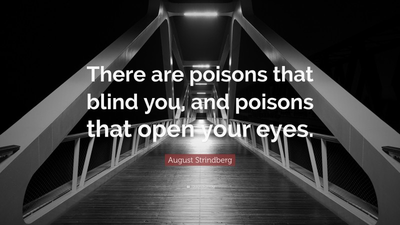 August Strindberg Quote: “There are poisons that blind you, and poisons that open your eyes.”