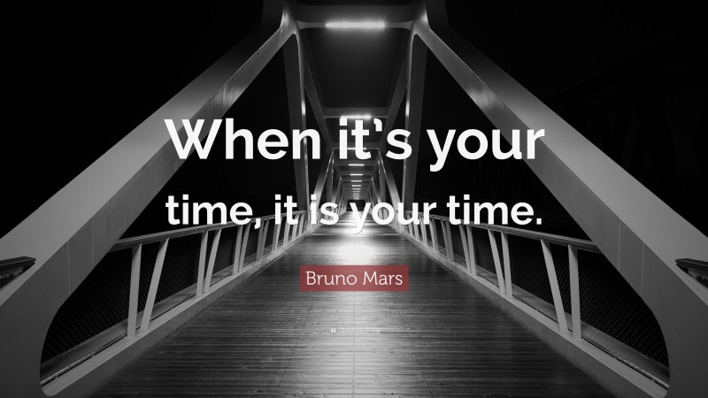 Bruno Mars Quote: “When it’s your time, it is your time.”