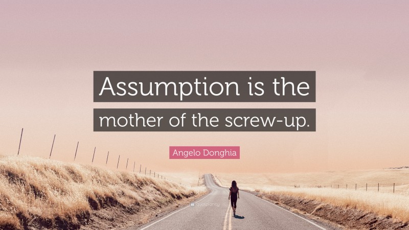 Angelo Donghia Quote: “Assumption is the mother of the screw-up.”