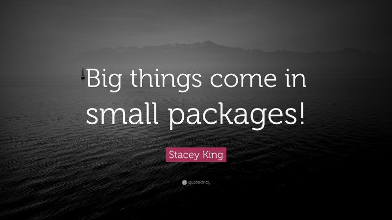 Stacey King Quote: “Big things come in small packages!”