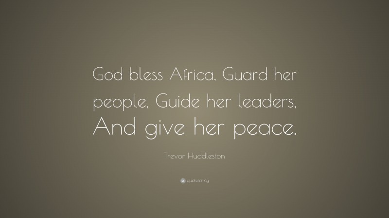 Trevor Huddleston Quote: “God bless Africa, Guard her people, Guide her leaders, And give her peace.”