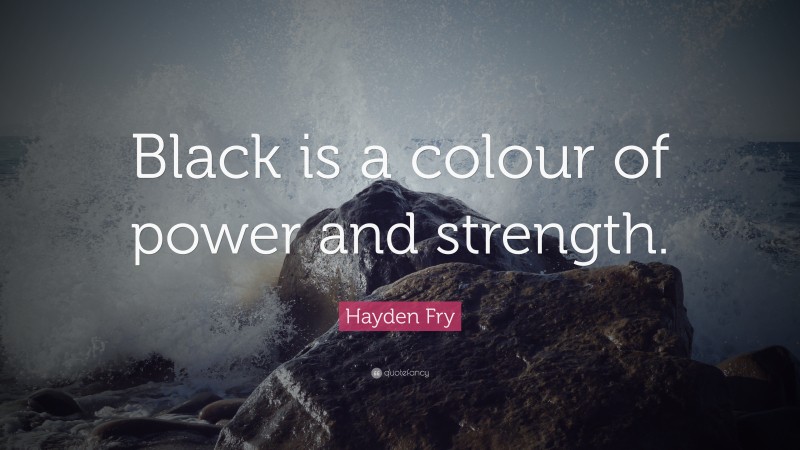 Hayden Fry Quote: “Black is a colour of power and strength.”