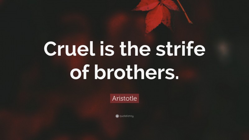 Aristotle Quote: “Cruel is the strife of brothers.”