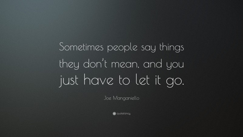 Joe Manganiello Quote: “Sometimes people say things they don’t mean, and you just have to let it go.”