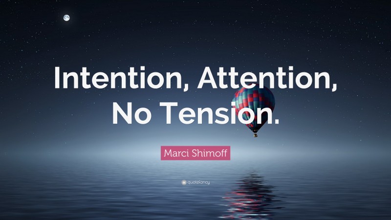 Marci Shimoff Quote: “Intention, Attention, No Tension.”