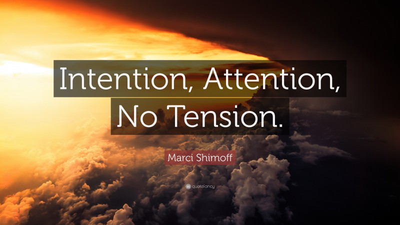 Marci Shimoff Quote: “Intention, Attention, No Tension.”